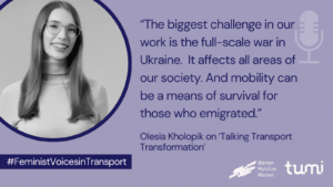 Quote by Olesia Kholopik on the Talking Transport Transformation podcast: "The biggest challenge in our work is the full-scale war in Ukraine. It affects all areas of our society. And mobility can be a means of survival for those who emigrated"